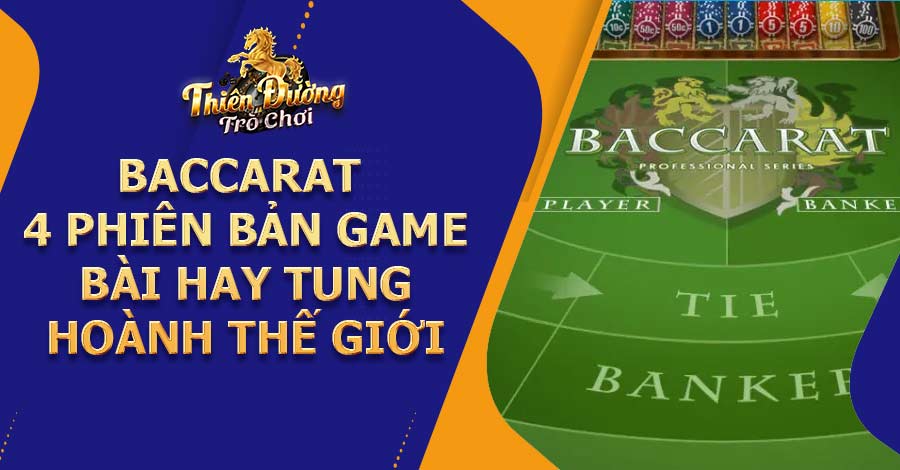 Baccarat - 4 phiên bản game bài hay tung hoành thế giới