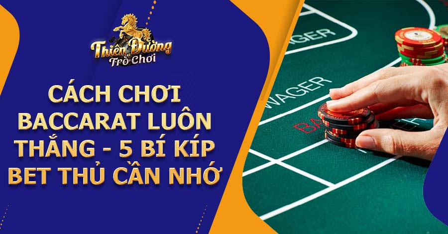 Cách chơi baccarat luôn thắng - 5 bí kíp bet thủ cần nhớ