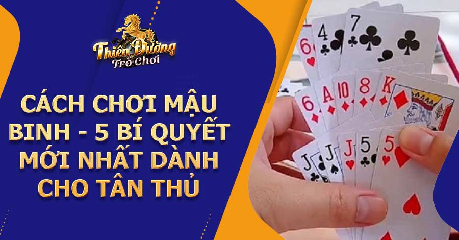 Cách chơi Mậu Binh - 5 bí quyết mới nhất dành cho tân thủ