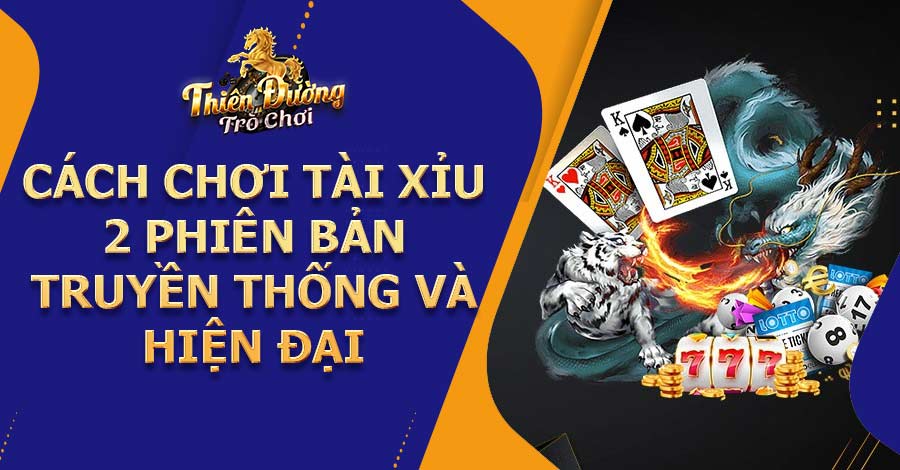 Cách chơi tài xỉu 2 phiên bản truyền thống và hiện đại