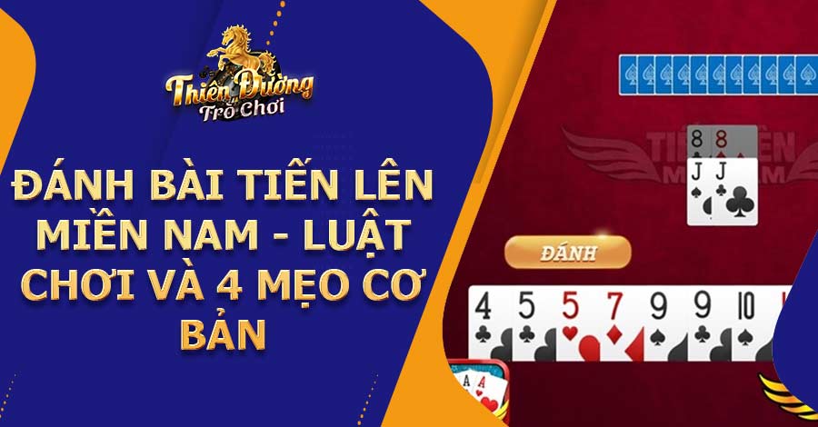 Đánh bài tiến lên miền Nam - Luật chơi và 4 mẹo cơ bản