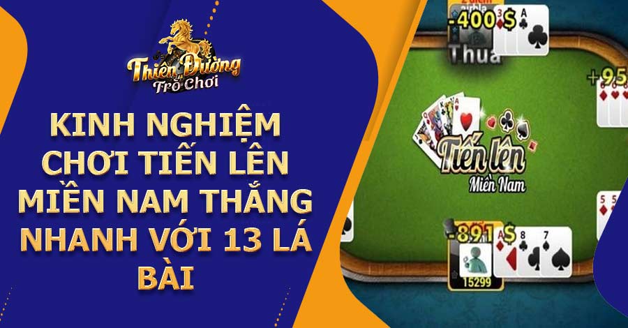 Kinh nghiệm chơi Tiến lên miền Nam thắng nhanh với 13 lá bài