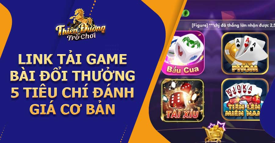 Link Tải Game Bài Đổi Thưởng - 5 tiêu chí đánh giá cơ bản