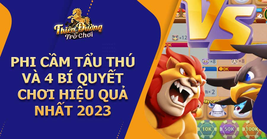 Phi Cầm Tẩu Thú và 4 bí quyết chơi hiệu quả nhất 2023