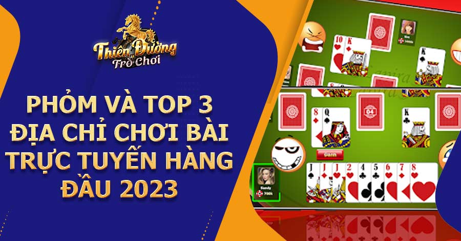 Phỏm và top 3 địa chỉ chơi bài trực tuyến hàng đầu 2023