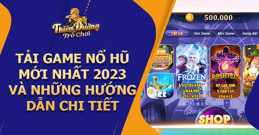 Tải game nổ hũ mới nhất 2023 và những hướng dẫn chi tiết